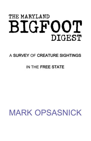 The Maryland Bigfoot Digest: A SURVEY OF CREATURE SIGHTINGS IN THE FREE STATE,New