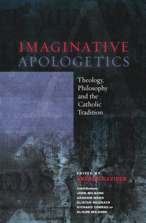 Imaginative Apologetics: Theology, Philosophy And The Catholic Tradition,New