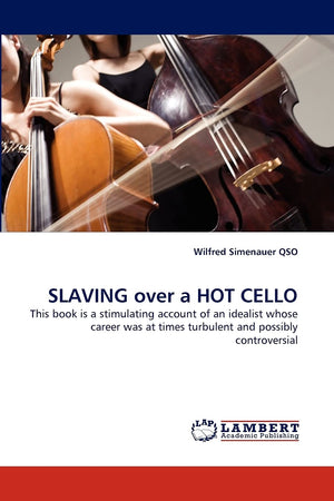 SLAVING over a HOT CELLO: This book is a stimulating account of an idealist whose career was at times turbulent and possibly con,Used