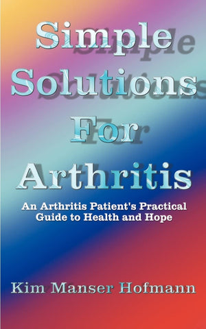 Simple Solutions for Arthritis: An Arthritis Patient's Practical Guide to Health and Hope,Used