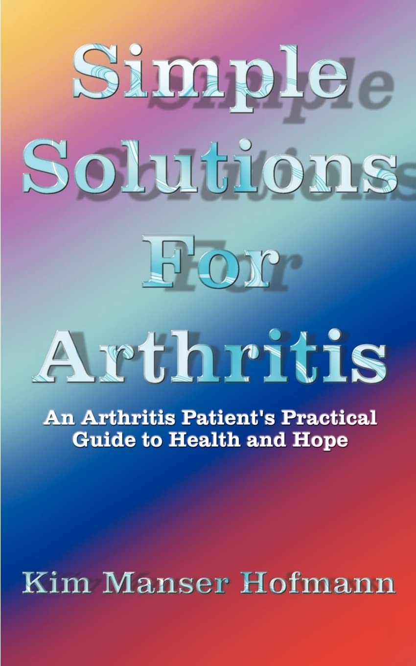Simple Solutions for Arthritis: An Arthritis Patient's Practical Guide to Health and Hope,Used