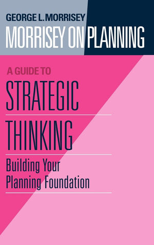 Morrisey on Planning, A Guide to Strategic Thinking: Building Your Planning Foundation,Used