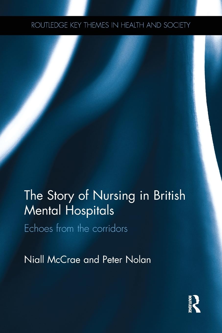 The Story of Nursing in British Mental Hospitals: Echoes from the Corridors (Routledge Key Themes in Health and Society),Used