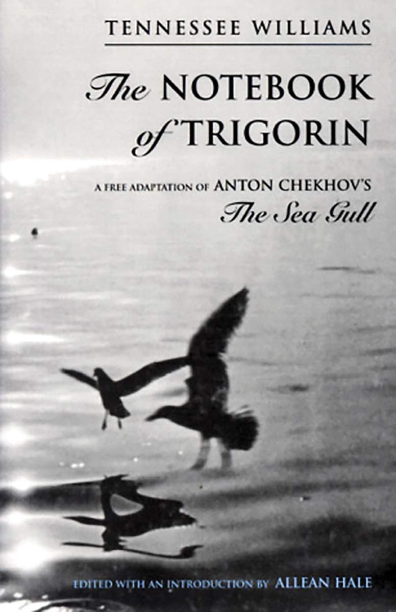 The Notebook Of Trigorin: A Free Adaptation Of Anton Chekhov'S The Sea Gull,New