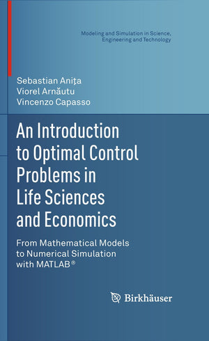 An Introduction To Optimal Control Problems In Life Sciences And Economics: From Mathematical Models To Numerical Simulation Wit,Used