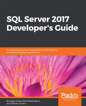SQL Server 2017 Developer s Guide: A professional guide to designing and developing enterprise database applications,Used