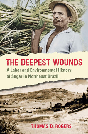The Deepest Wounds: A Labor And Environmental History Of Sugar In Northeast Brazil,Used