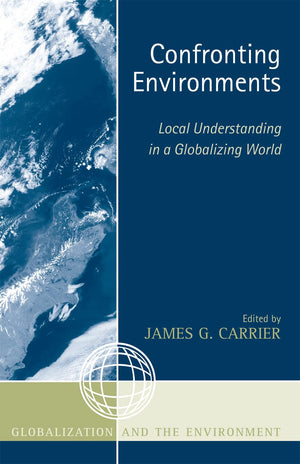 Confronting Environments: Local Understanding in a Globalizing World (Globalization and the Environment),Used