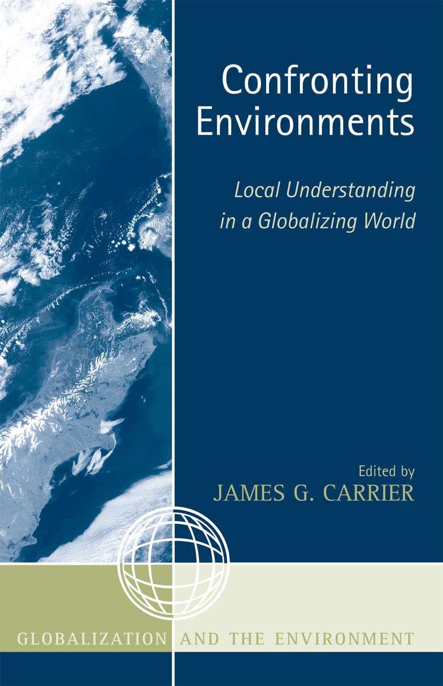 Confronting Environments: Local Understanding in a Globalizing World (Globalization and the Environment),Used