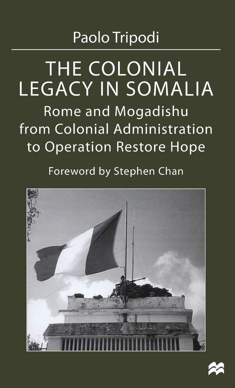 The Colonial Legacy in Somalia: Rome and Mogadishu: from Colonial Administration to Operation Restore Hope,Used