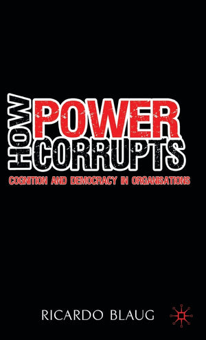 How Power Corrupts: Cognition And Democracy In Organisations