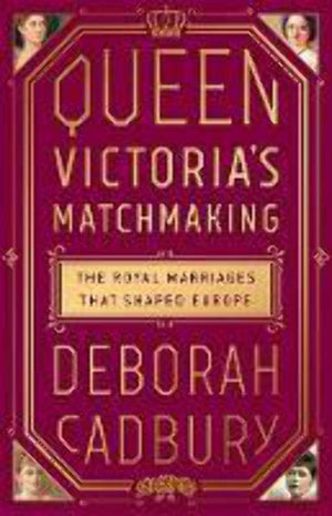 Queen Victoria'S Matchmaking: The Royal Marriages That Shaped Europe