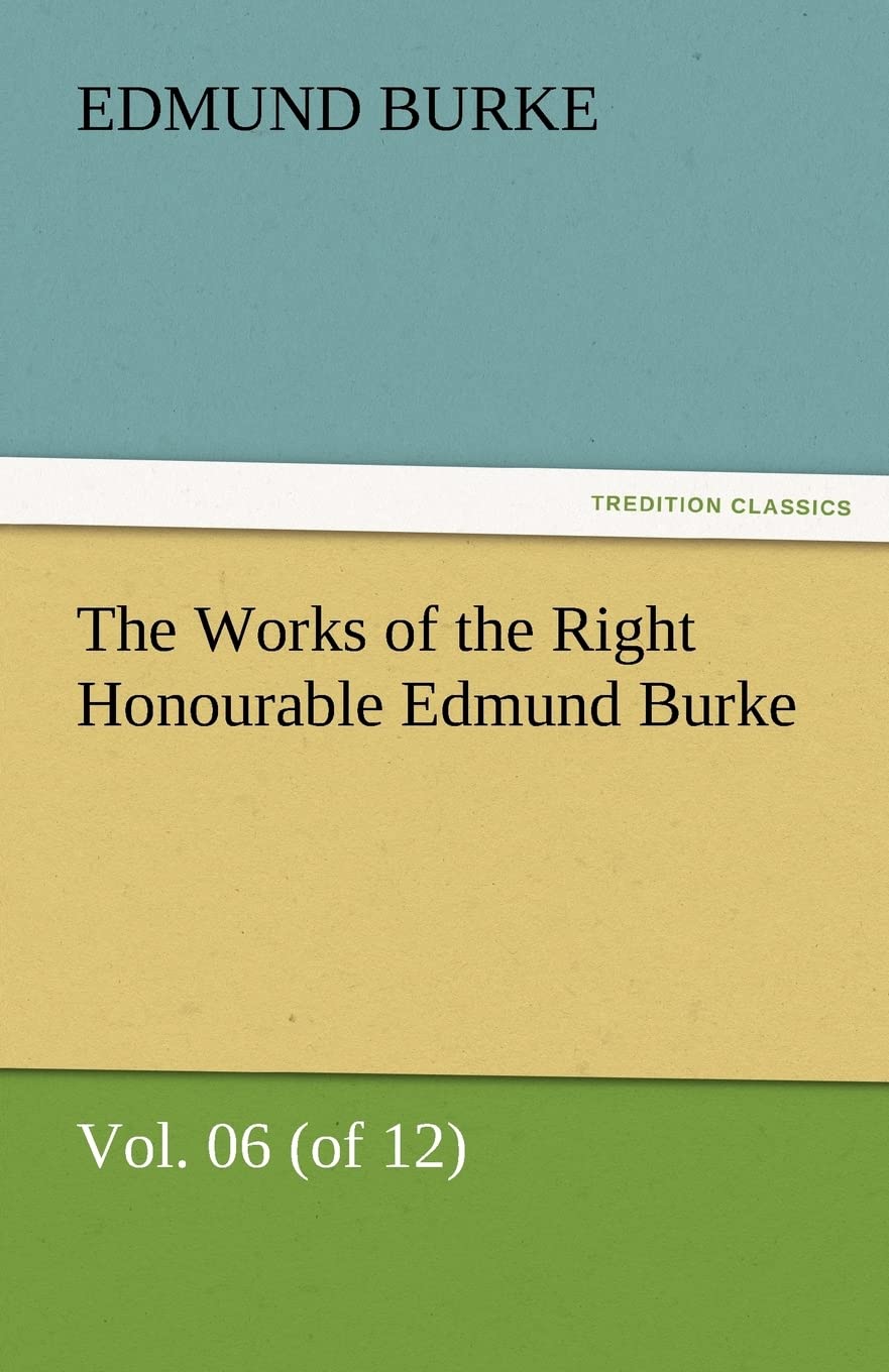 The Works of the Right Honourable Edmund Burke, Vol. 06 (of 12),Used