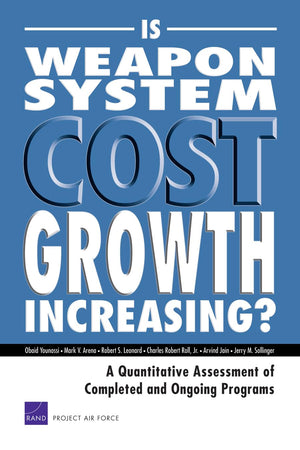 Is Weapon System Cost Growth Increasing?: A Quantitative Assessment Of Completed And Ongoing Programs,New