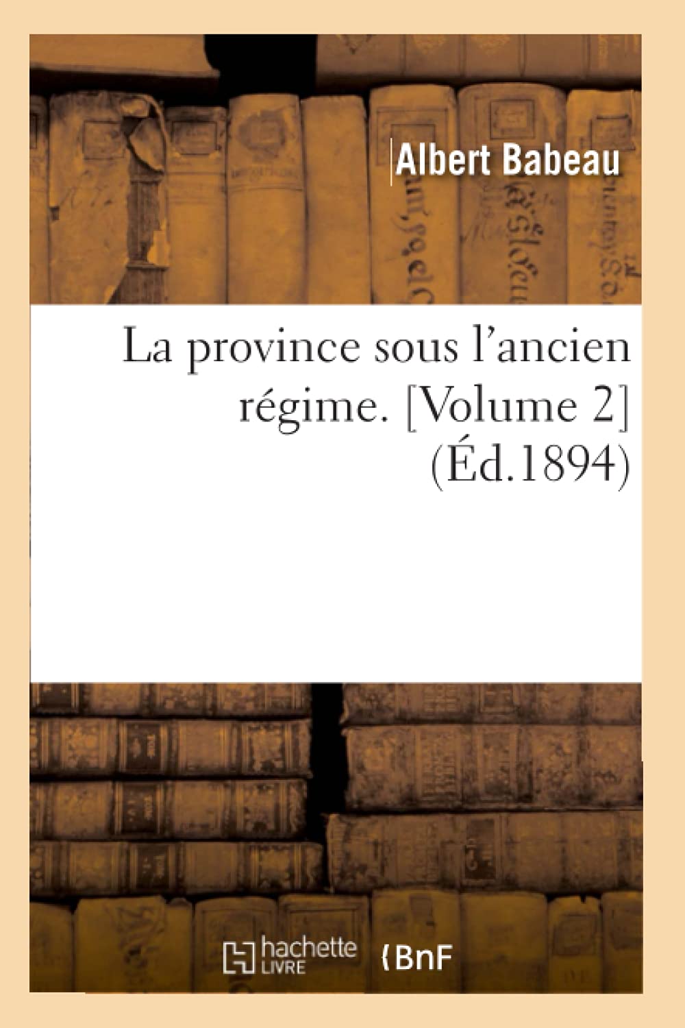 La Province Sous L'Ancien Rgime. [Volume 2] (D.1894) (Histoire) (French Edition),New