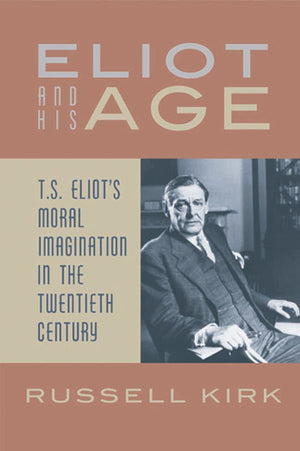 Eliot And His Age: T. S. Eliot'S Moral Imagination In The Twentieth Century