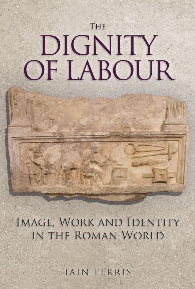 The Dignity of Labour: Image, Work and Identity in the Roman World,Used