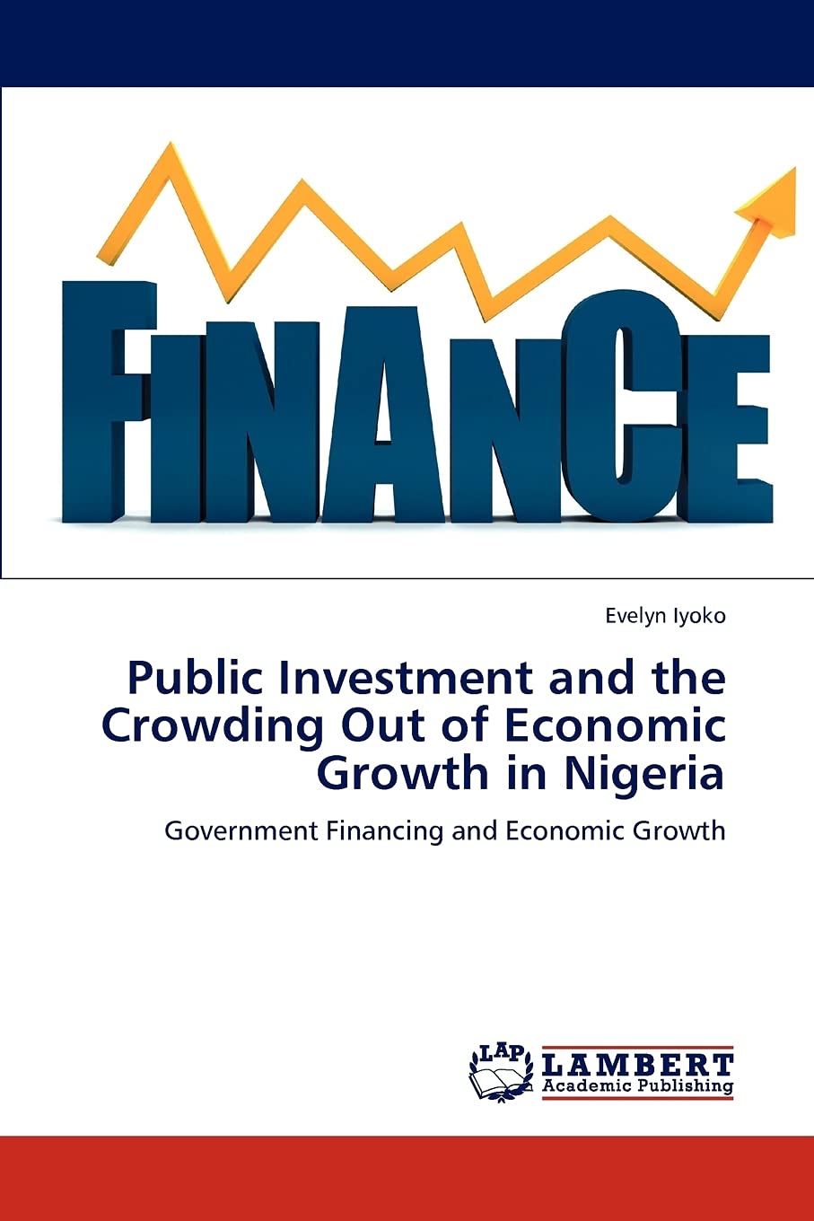 Public Investment and the Crowding Out of Economic Growth in Nigeria: Government Financing and Economic Growth,Used