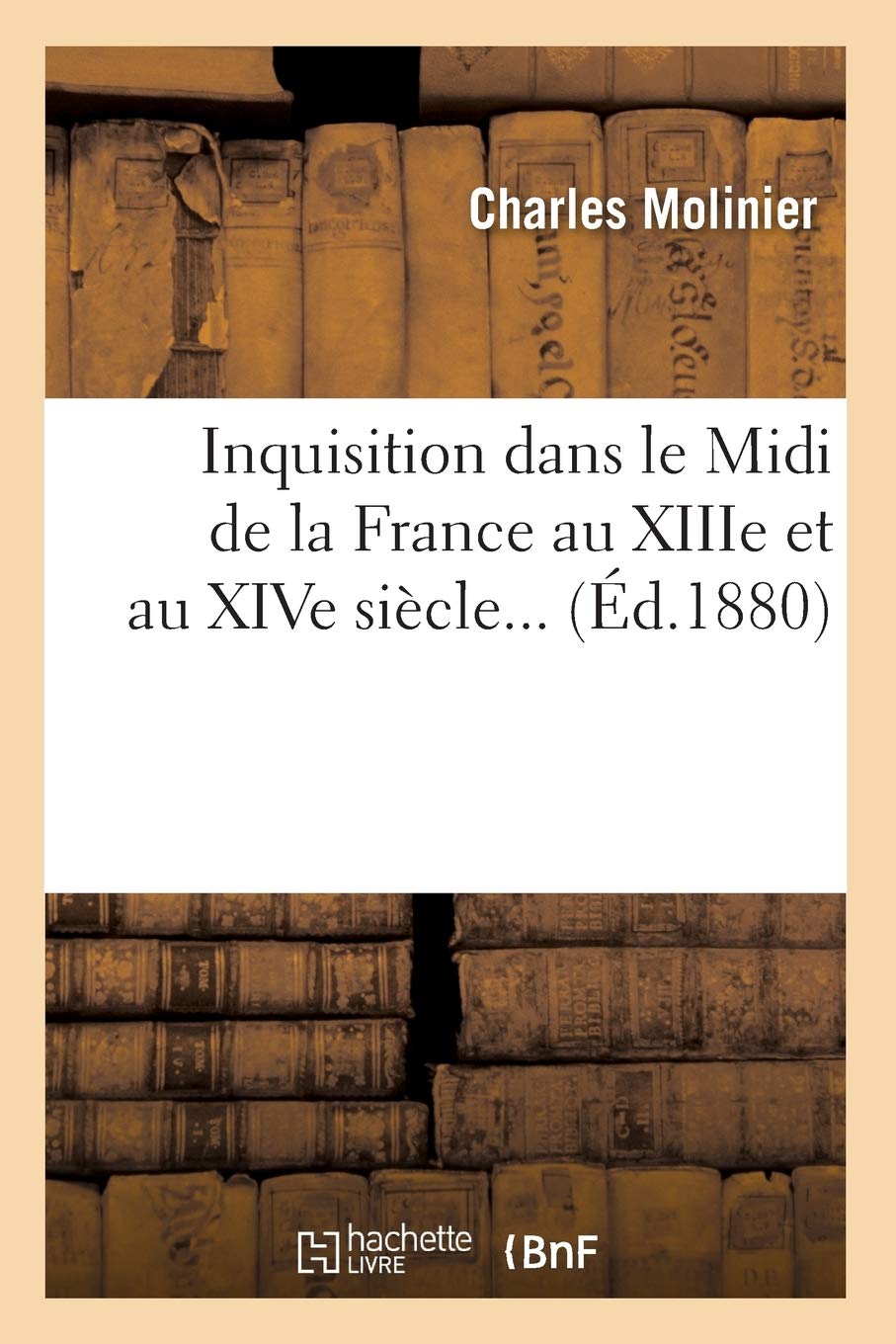 Inquisition Dans Le Midi De La France Au Xiiie Et Au Xive Sicle (D.1880) (Religion) (French Edition),New