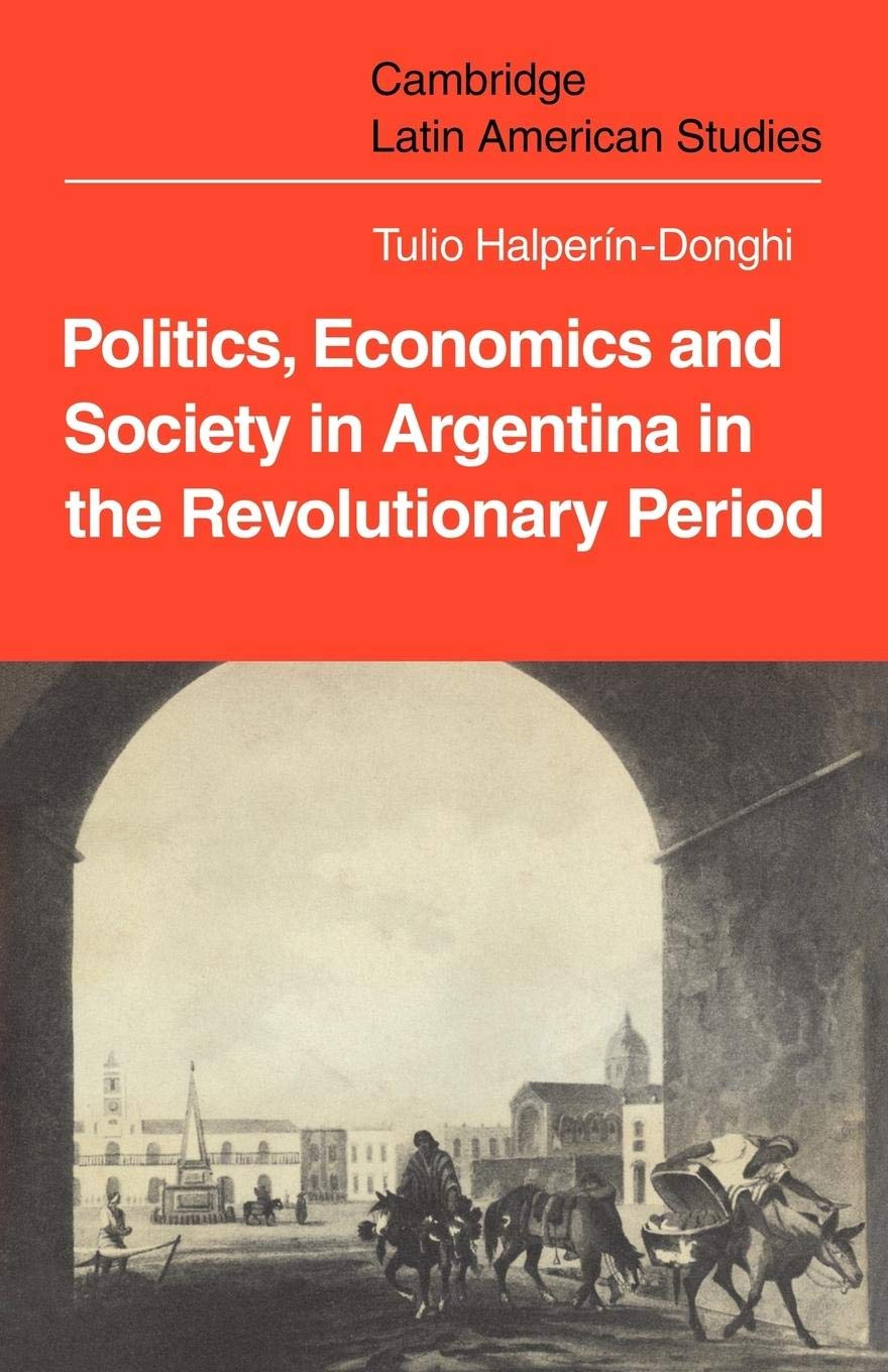 Politics Economics and Society in Argentina in the Revolutionary Period (Cambridge Latin American Studies, Series Number 18),Used