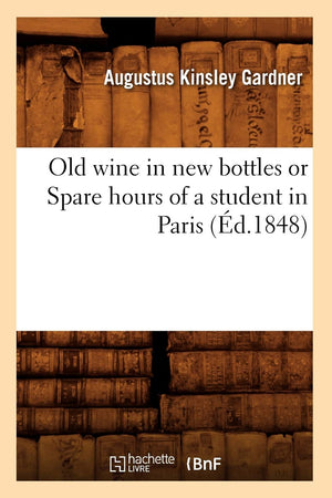 Old Wine In New Bottles Or Spare Hours Of A Student In Paris (D.1848) (Histoire) (French Edition),New