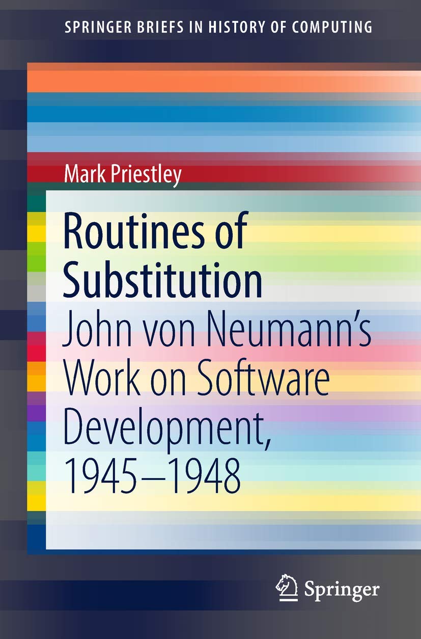 Routines of Substitution: John von Neumanns Work on Software Development, 19451948 (SpringerBriefs in History of Computing),Used