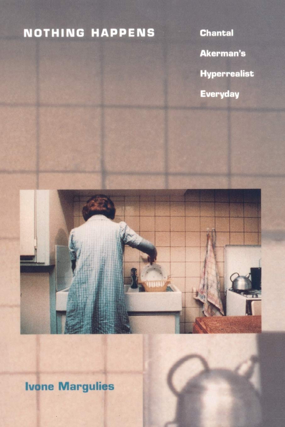Nothing Happens: Chantal Akermans Hyperrealist Everyday,Used