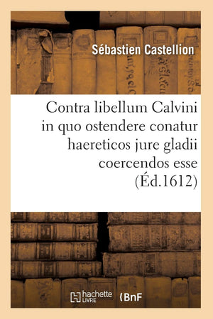 Contra Libellum Calvini in Quo Ostendere Conatur Haereticos Jure Gladii Coercendos Esse (d.1612) (Religion) (French Edition),Used