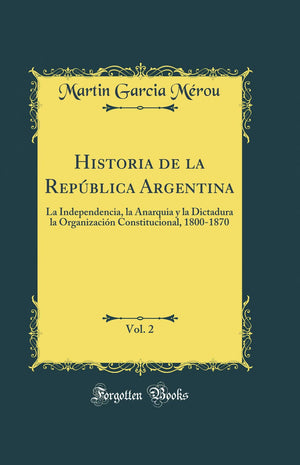 Historia de la Repblica Argentina, Vol. 2: La Independencia, la Anarquia y la Dictadura la Organizacin Constitucional, 1800,Used
