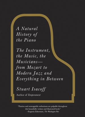 A Natural History of the Piano: The Instrument, the Music, the Musiciansfrom Mozart to Modern Jazz and Everything in Between,Used