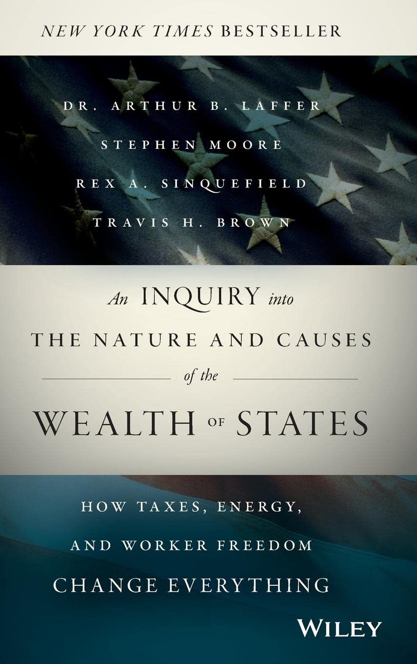 An Inquiry Into The Nature And Causes Of The Wealth Of States: How Taxes, Energy, And Worker Freedom Change Everything