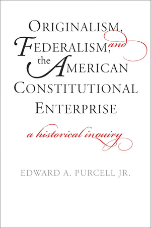 Originalism, Federalism, and the American Constitutional Enterprise: A Historical Inquiry,Used