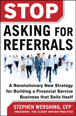 Stop Asking for Referrals: A Revolutionary New Strategy for Building a Financial Service Business that Sells Itself,Used