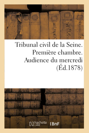 Tribunal Civil De La Seine. Premire Chambre. Audience Du Mercredi (D.1878) (Sciences Sociales) (French Edition),New