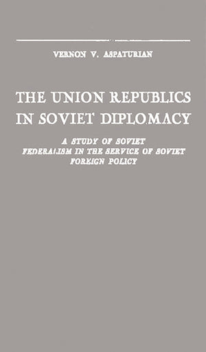The Union Republics in Soviet Diplomacy: A Study of Soviet Federalism in the Service of Soviet Foreign Policy,Used