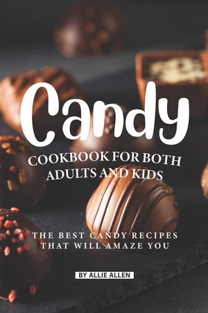 Candy Cookbook for Both Adults and Kids: The Best Candy Recipes That Will Amaze You,Used