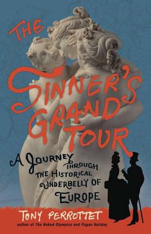 The Sinner'S Grand Tour: A Journey Through The Historical Underbelly Of Europe,New