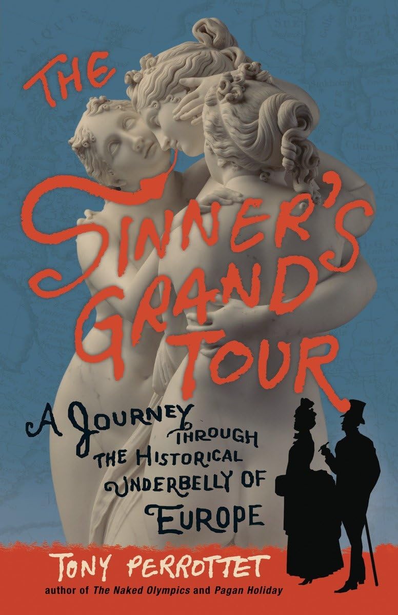 The Sinner'S Grand Tour: A Journey Through The Historical Underbelly Of Europe,New