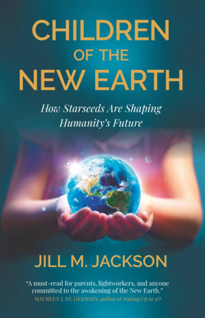 Children Of The New Earth: How Starseeds Are Shaping HumanityS Future