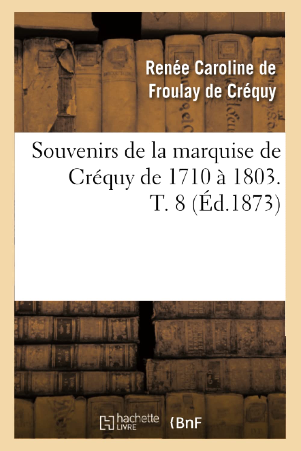 Souvenirs de la Marquise de Crquy de 1710  1803. T. 8 (d.1873) (Histoire) (French Edition),Used