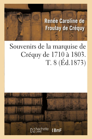 Souvenirs de la Marquise de Crquy de 1710  1803. T. 8 (d.1873) (Histoire) (French Edition),Used