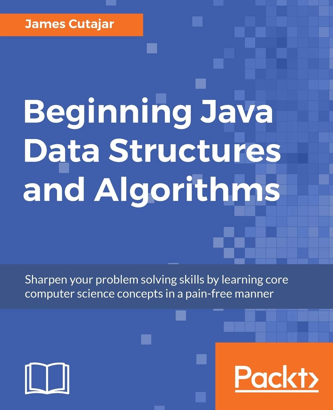 Beginning Java Data Structures and Algorithms: Sharpen your problem solving skills by learning core computer science concepts in,New