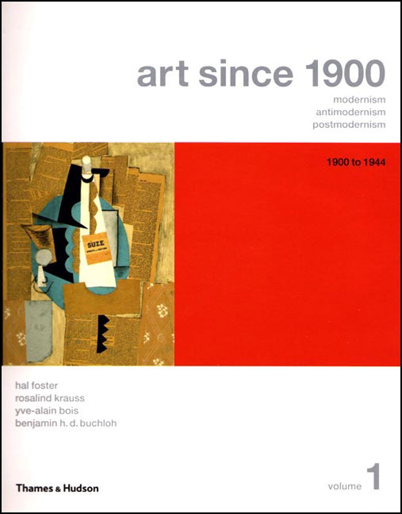 Art Since 1900: Modernism, Antimodernism, Postmodernism, Vol. 1: 19001944