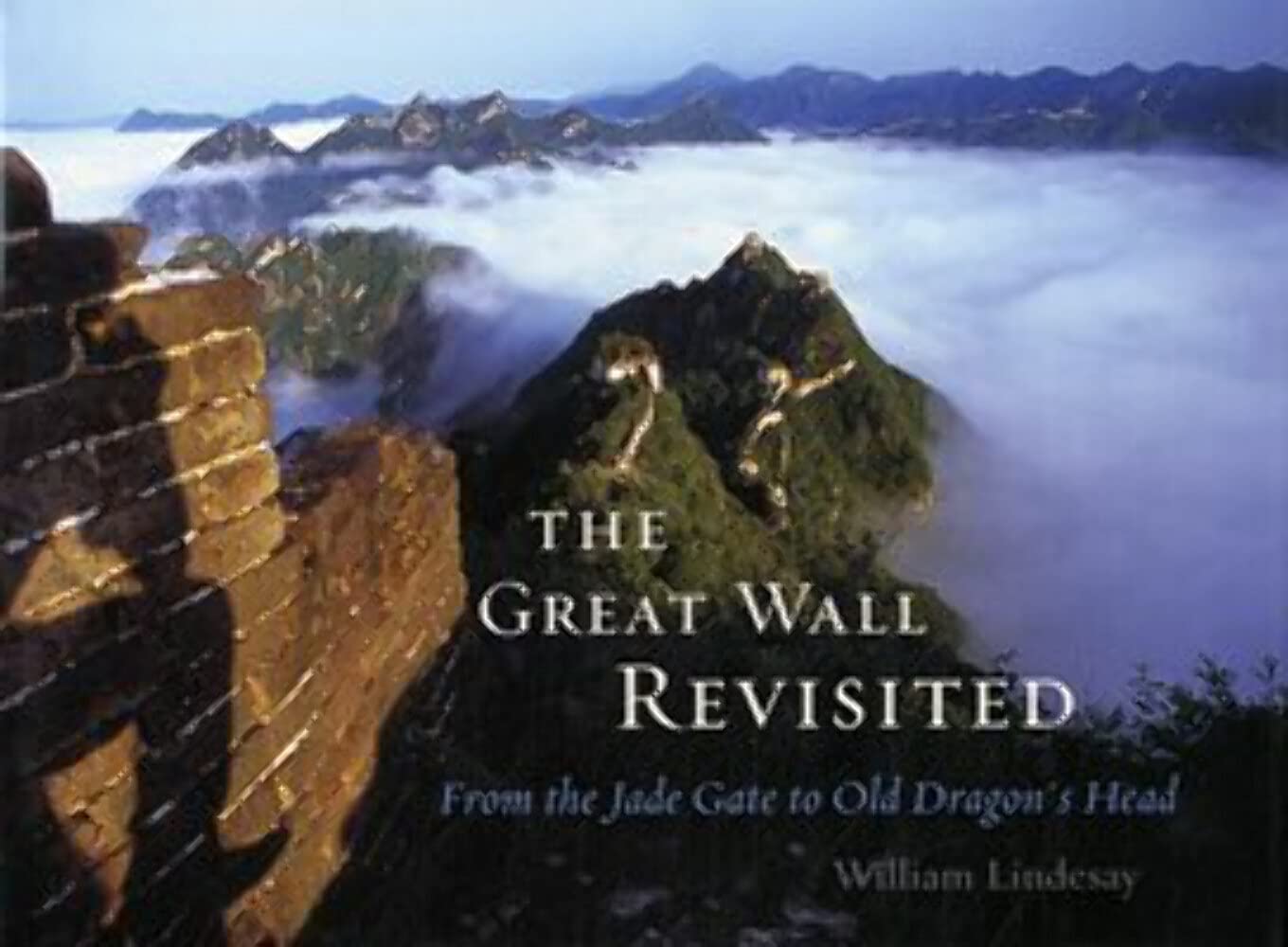 The Great Wall Revisited: From the Jade Gate to Old Dragon's Head,New