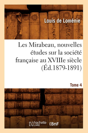 Les Mirabeau, Nouvelles tudes Sur La Socit Franaise Au Xviiie Sicle. Tome 4 (d.18791891) (Histoire) (French Edition),Used