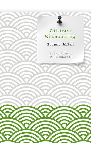Citizen Witnessing: Revisioning Journalism in Times of Crisis,Used