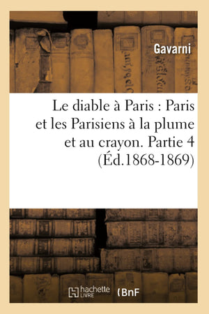 Le Diable  Paris: Paris Et Les Parisiens  La Plume Et Au Crayon. Partie 4 (D.18681869) (Arts) (French Edition),New