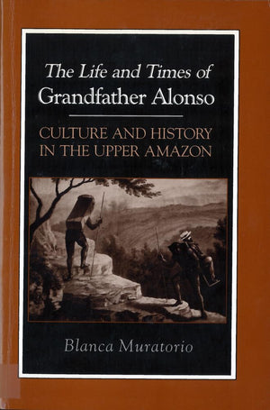 The Life And Times Of Grandfather Alonso: Culture And History In The Upper Amazon (Hegemony And Experience),Used