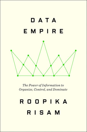 Data Empire: The Power Of Information To Organize, Control, And Dominate