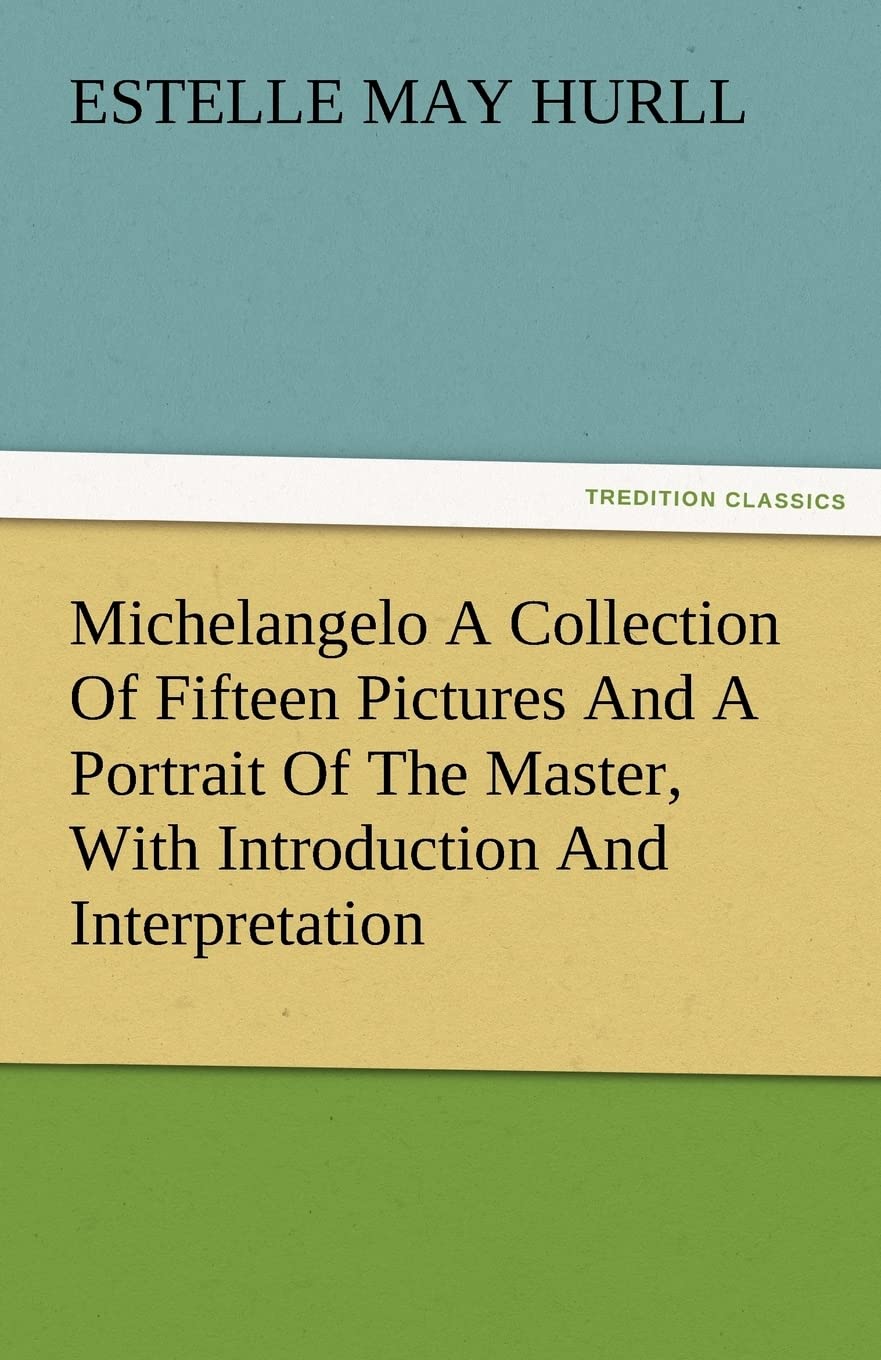 Michelangelo a Collection of Fifteen Pictures and a Portrait of the Master, with Introduction and Interpretation,Used